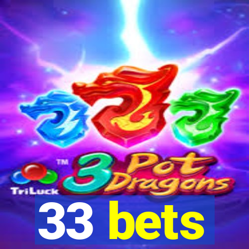 33 bets