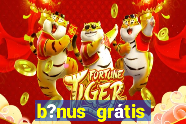 b?nus grátis fortune tiger