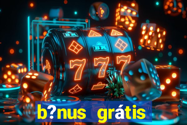 b?nus grátis fortune tiger