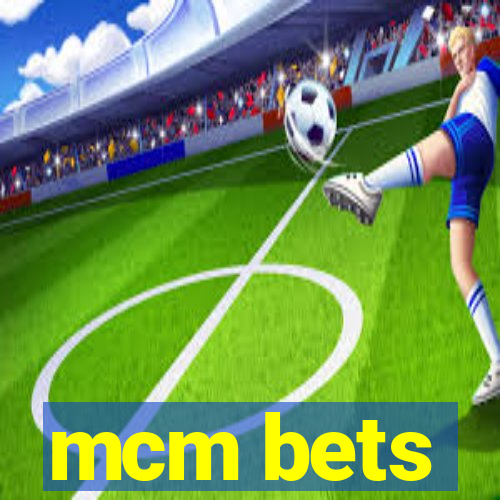 mcm bets