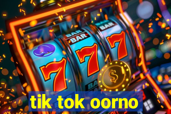 tik tok oorno