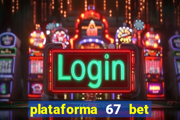 plataforma 67 bet é confiável