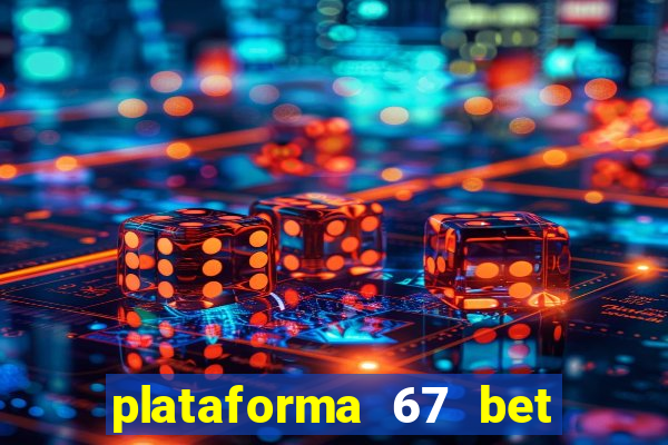 plataforma 67 bet é confiável