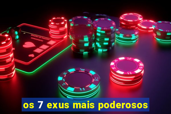 os 7 exus mais poderosos