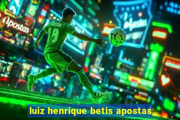 luiz henrique betis apostas