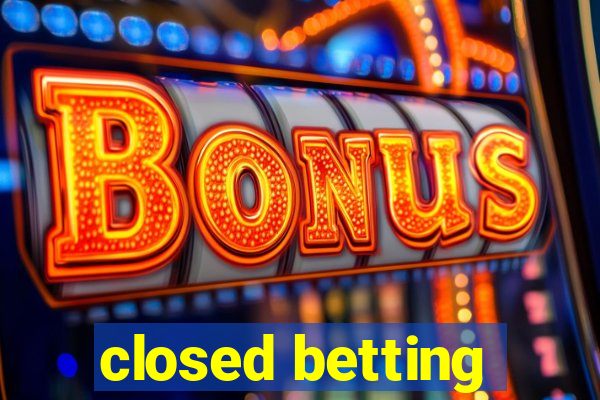 closed betting