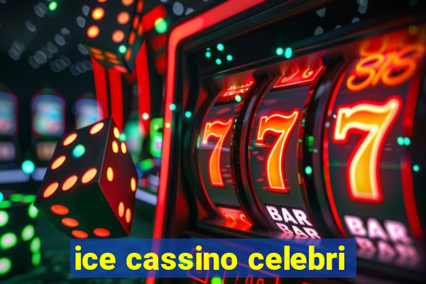 ice cassino celebri