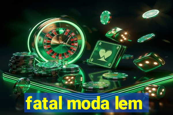 fatal moda lem