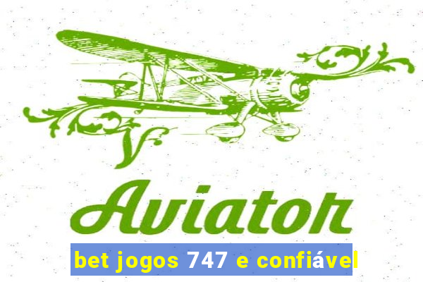 bet jogos 747 e confiável