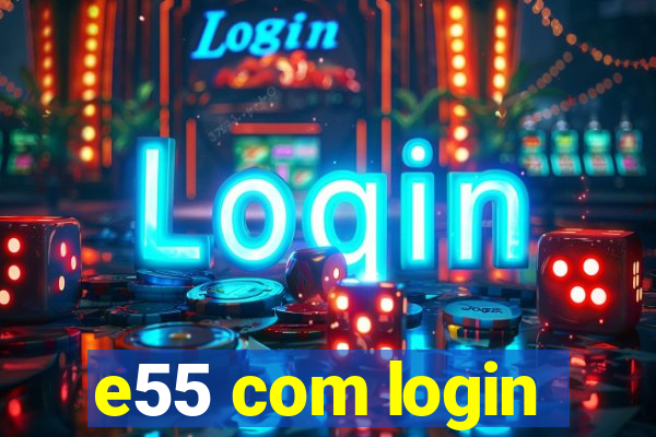 e55 com login