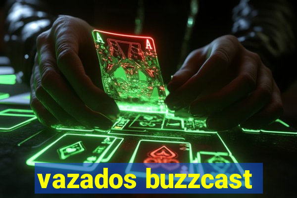 vazados buzzcast