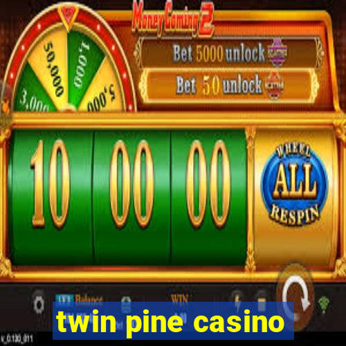 twin pine casino