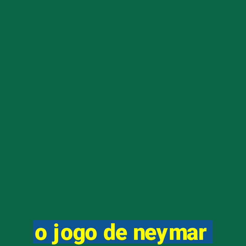 o jogo de neymar