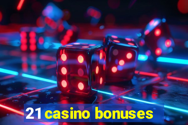 21 casino bonuses