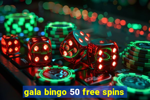 gala bingo 50 free spins