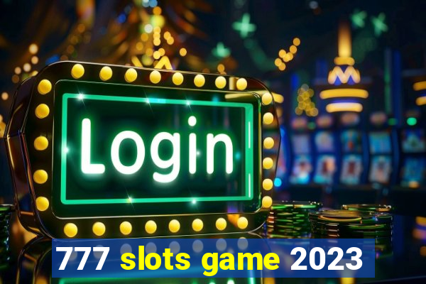 777 slots game 2023