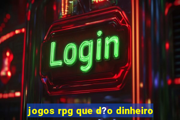 jogos rpg que d?o dinheiro