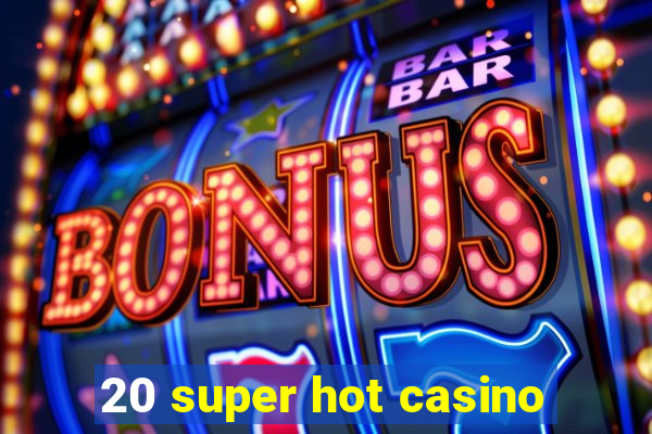 20 super hot casino