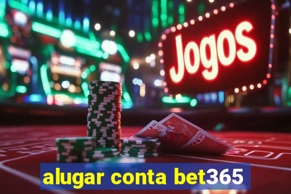 alugar conta bet365