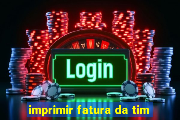 imprimir fatura da tim