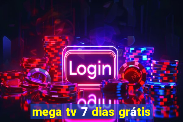 mega tv 7 dias grátis