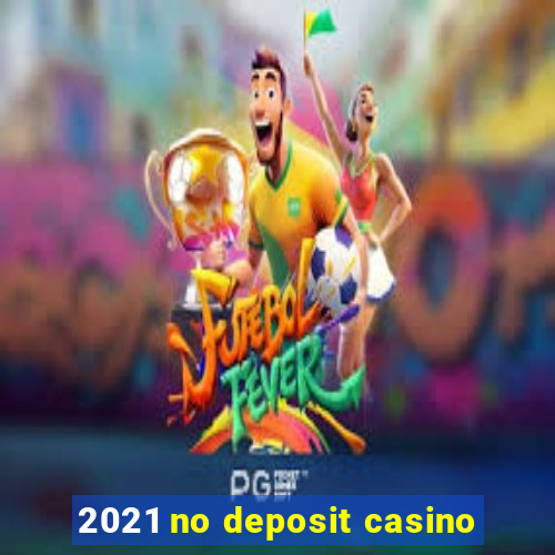 2021 no deposit casino