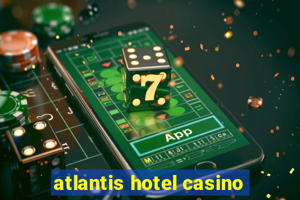 atlantis hotel casino