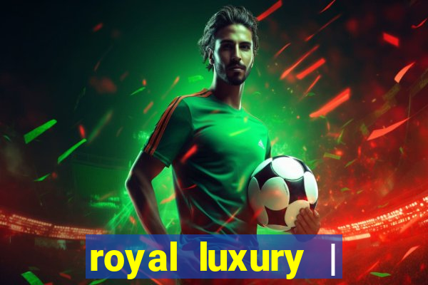 royal luxury | ?????? ???????