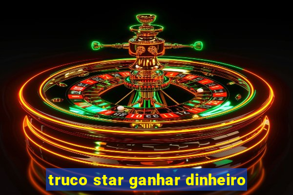 truco star ganhar dinheiro