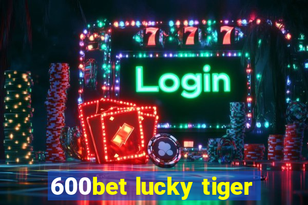 600bet lucky tiger