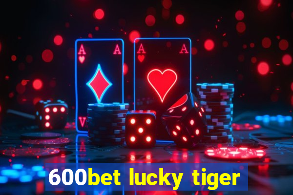 600bet lucky tiger