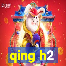 qing h2