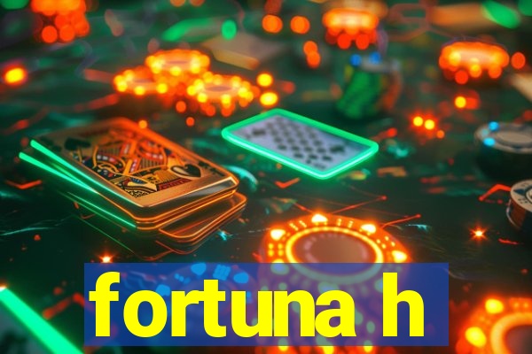 fortuna h