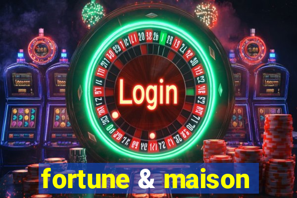 fortune & maison