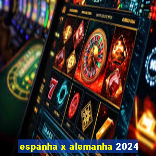 espanha x alemanha 2024