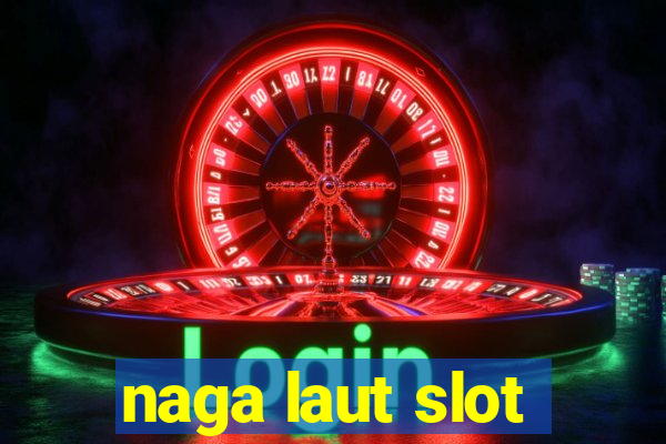 naga laut slot