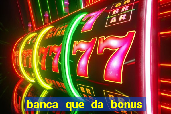 banca que da bonus no cadastro