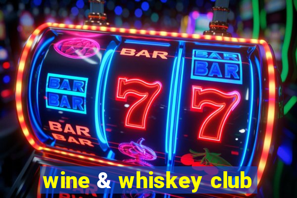 wine & whiskey club