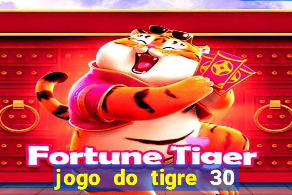 jogo do tigre 30 reais grátis