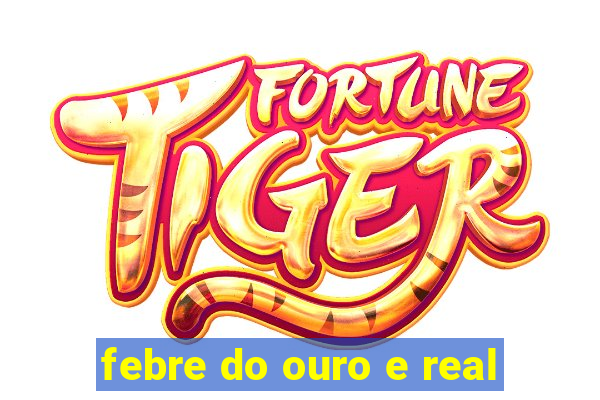 febre do ouro e real