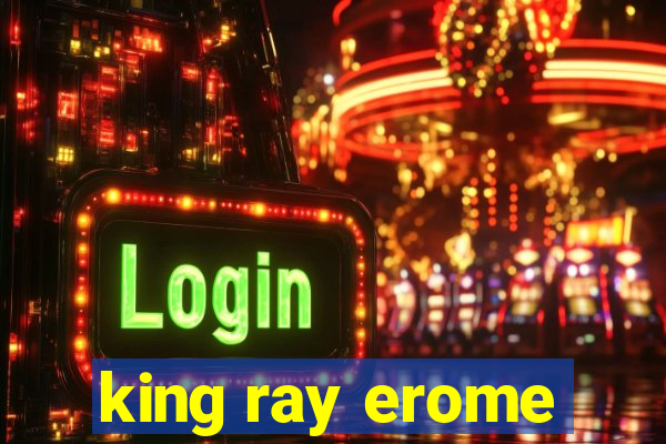 king ray erome