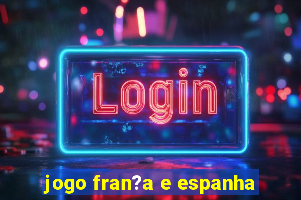 jogo fran?a e espanha