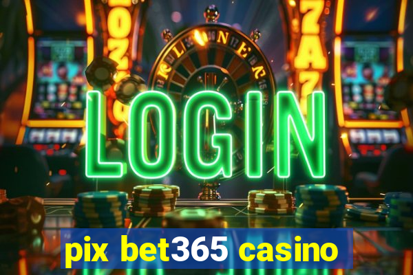 pix bet365 casino