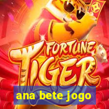 ana bete jogo