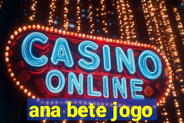 ana bete jogo