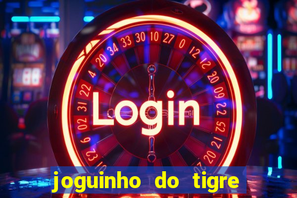 joguinho do tigre que dá dinheiro