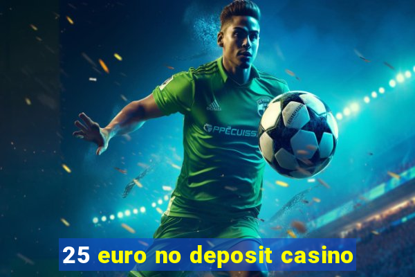 25 euro no deposit casino