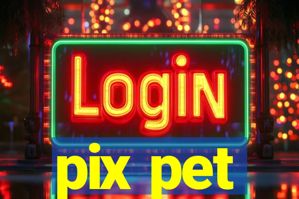 pix pet