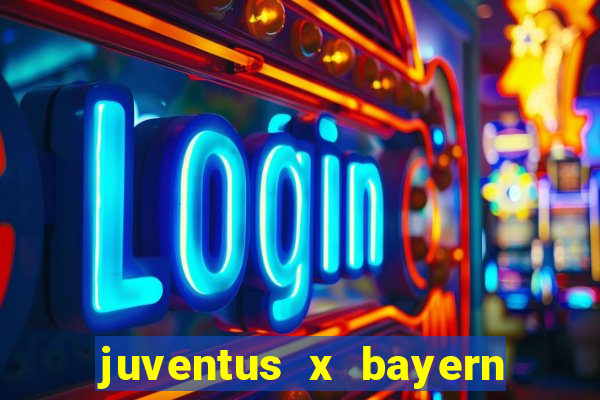 juventus x bayern de munique