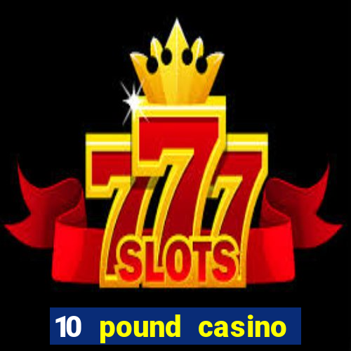 10 pound casino bonus no deposit